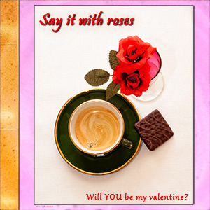 A "Valentine" e-Card - with Fine Art Image "SERVED UP WITH ROSES" So, Will YOU be my Valentine?
